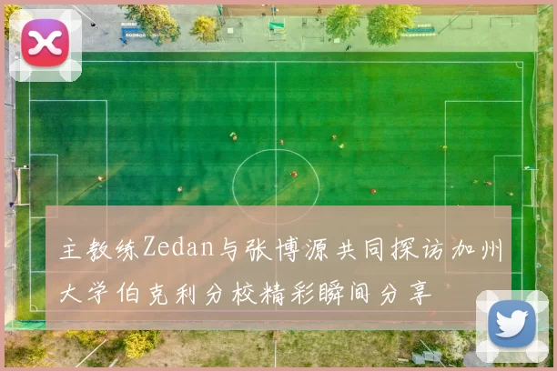 主教练Zedan与张博源共同探访加州大学伯克利分校精彩瞬间分享