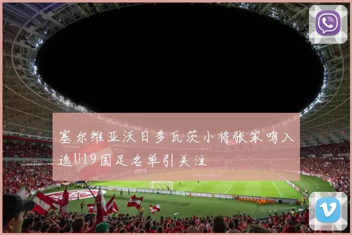 塞尔维亚沃日多瓦茨小将张家鸣入选U19国足名单引关注